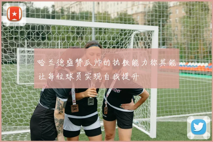 哈兰德盛赞瓜帅的执教能力称其能让每位球员实现自我提升